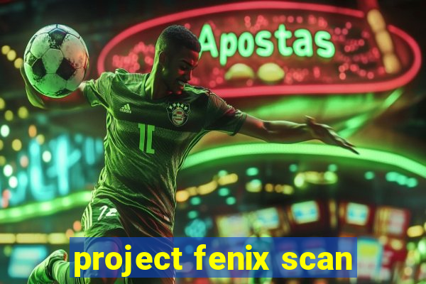 project fenix scan